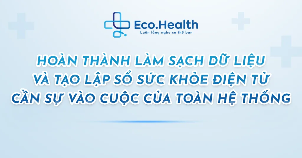 Hoàn thành làm sạch dữ liệu và tạo lập Sổ sức khỏe điện tử cần sự vào cuộc của toàn hệ thống