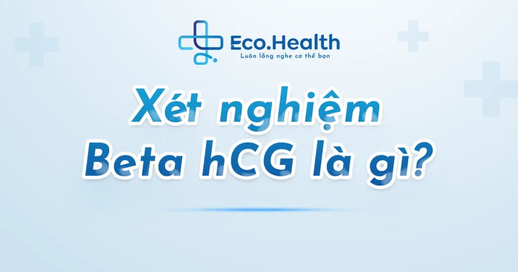 Xét nghiệm Beta hCG là gì?