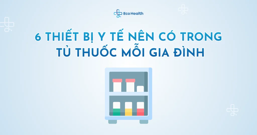 6 thiết bị y tế nên có trong tủ thuốc mỗi gia đình
