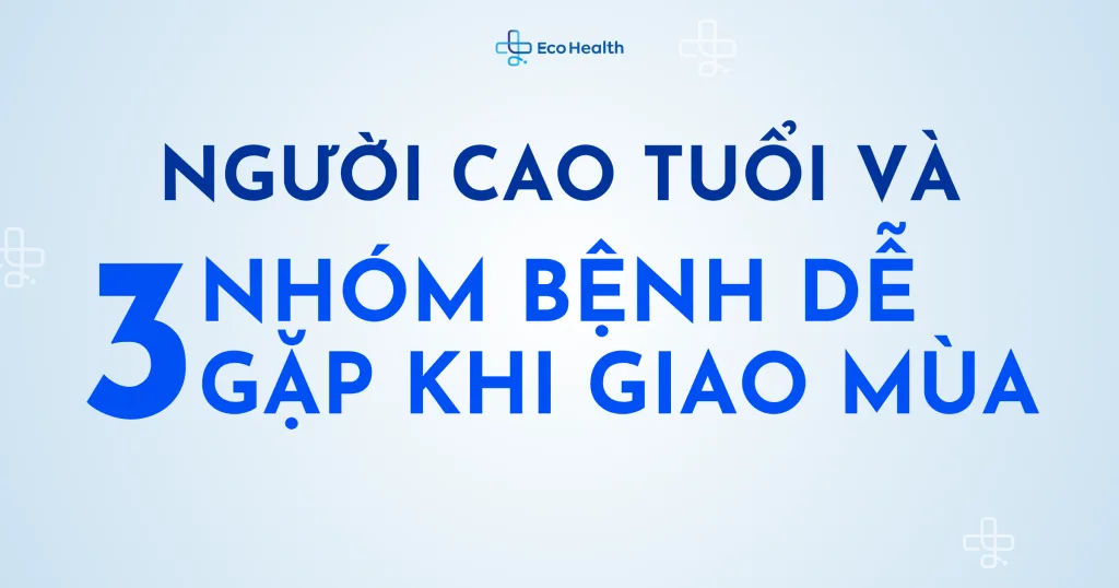 Người cao tuổi và 3 nhóm bệnh dễ gặp khi giao mùa: Dấu hiệu cần lưu ý và cách chủ động phòng tránh
