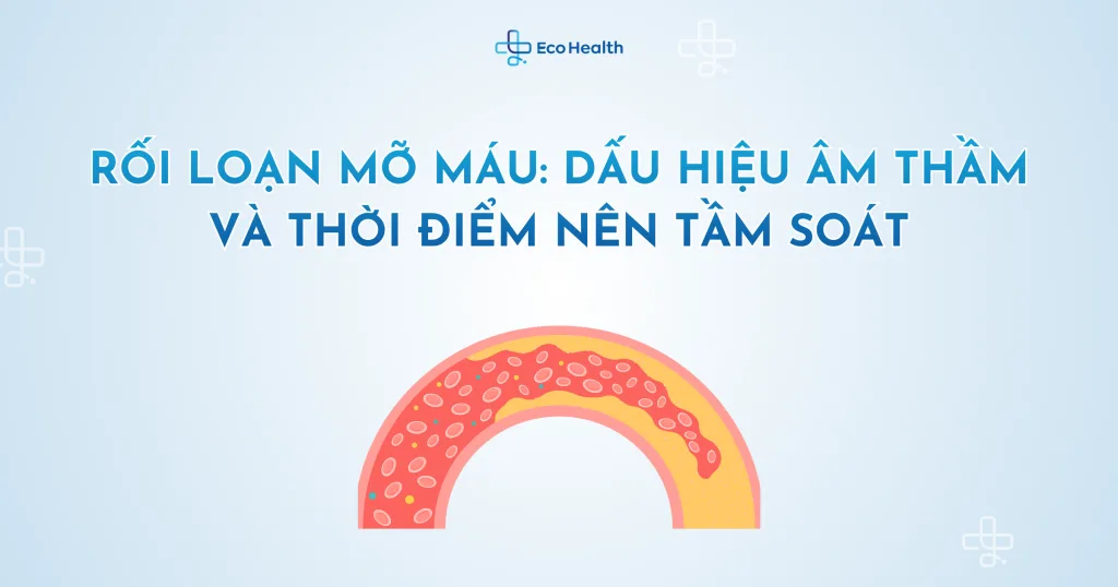 Rối loạn mỡ máu: dấu hiệu âm thầm và thời điểm nên tầm soát