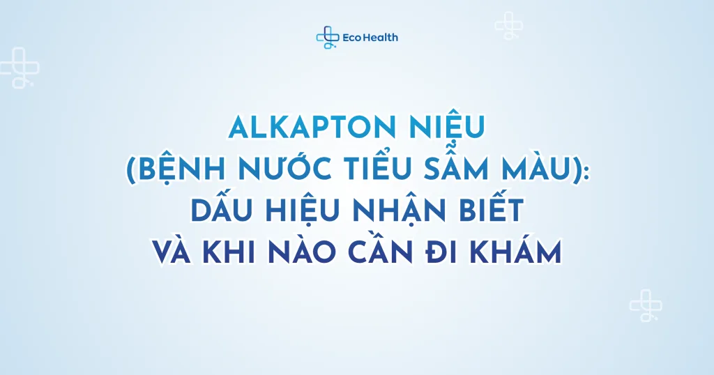 Alkapton niệu (bệnh nước tiểu sẫm màu): dấu hiệu nhận biết và khi nào cần đi khám