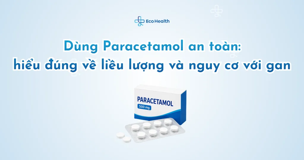 Dùng Paracetamol an toàn: hiểu đúng về liều lượng và nguy cơ với gan