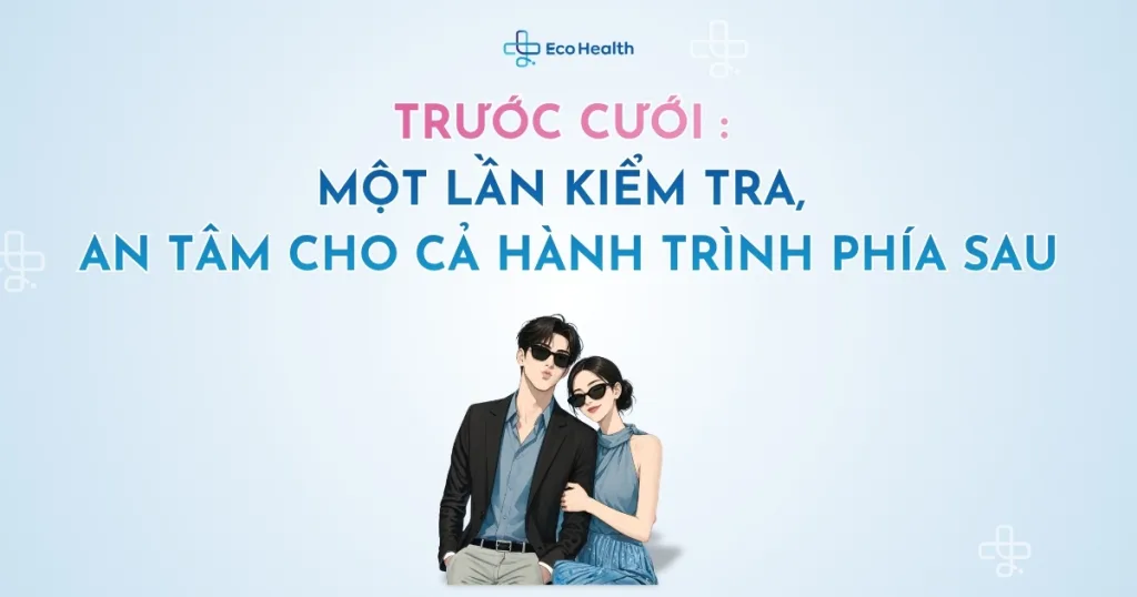 Trước cưới – một lần kiểm tra, an tâm cho cả hành trình phía sau