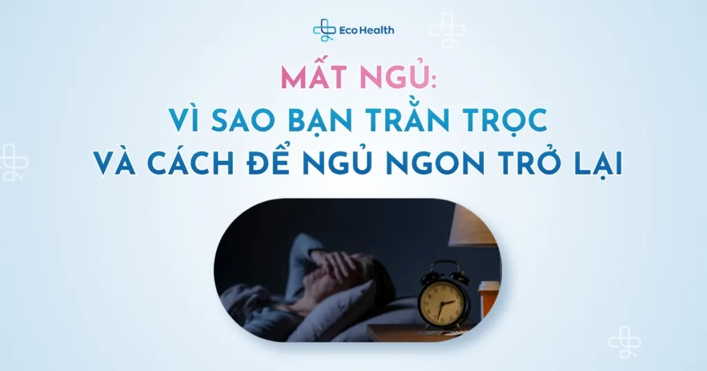 Mất ngủ: vì sao bạn trằn trọc và cách để ngủ ngon trở lại