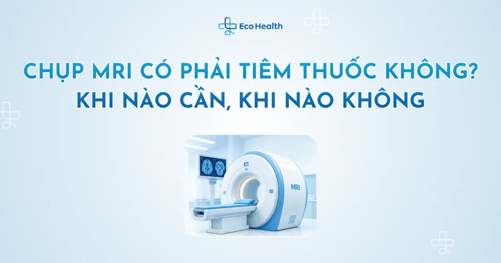 Chụp MRI có phải tiêm thuốc không? Khi nào cần, khi nào không