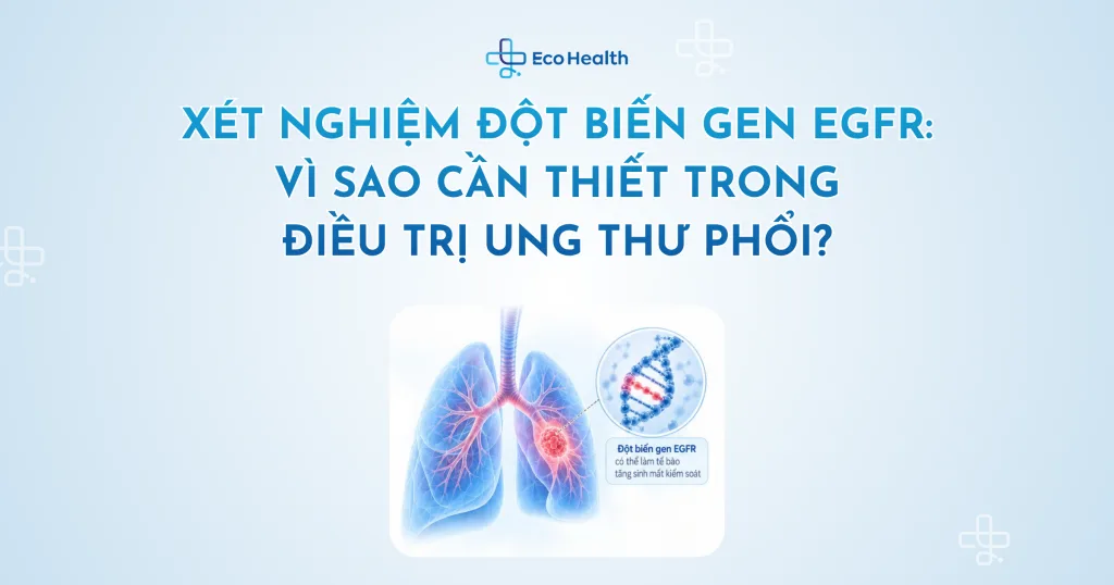 Xét nghiệm đột biến gen EGFR: Vì sao cần thiết trong điều trị ung thư phổi?