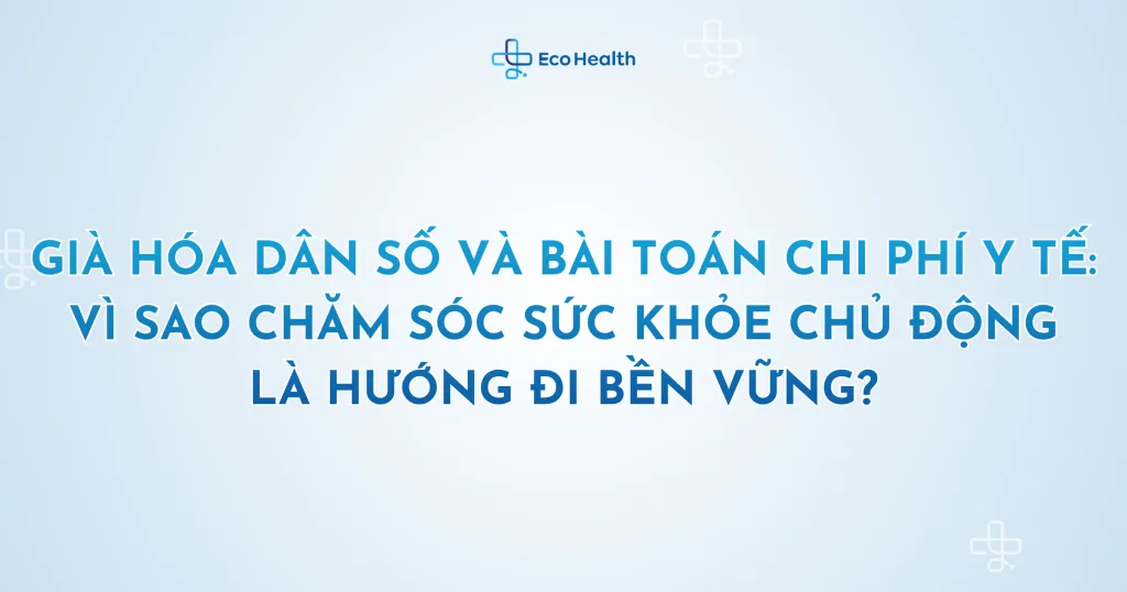 Già hóa dân số và bài toán chi phí y tế: Vì sao chăm sóc sức khỏe chủ động là hướng đi bền vững?