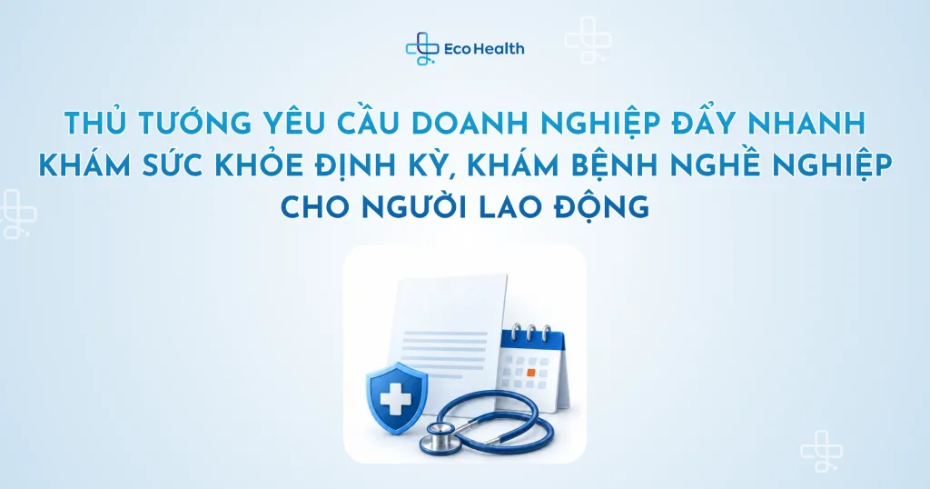 Thủ tướng yêu cầu doanh nghiệp đẩy nhanh khám sức khỏe định kỳ, khám bệnh nghề nghiệp cho người lao động