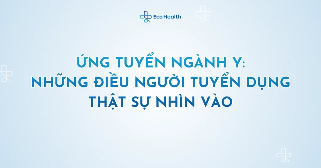 Ứng tuyển ngành y: những điều người tuyển dụng thật sự nhìn vào