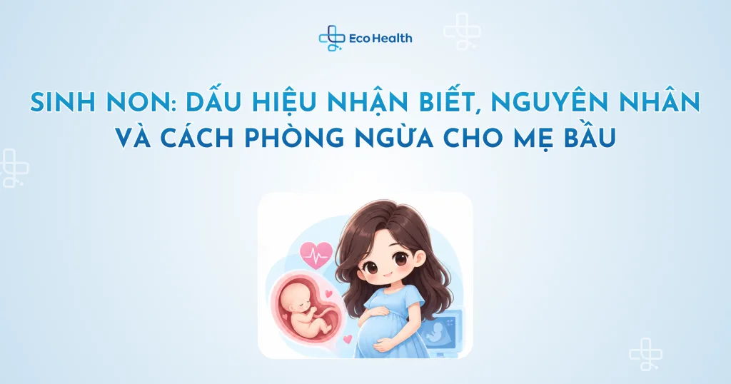 Sinh non: dấu hiệu nhận biết, nguyên nhân và cách phòng ngừa cho mẹ bầu