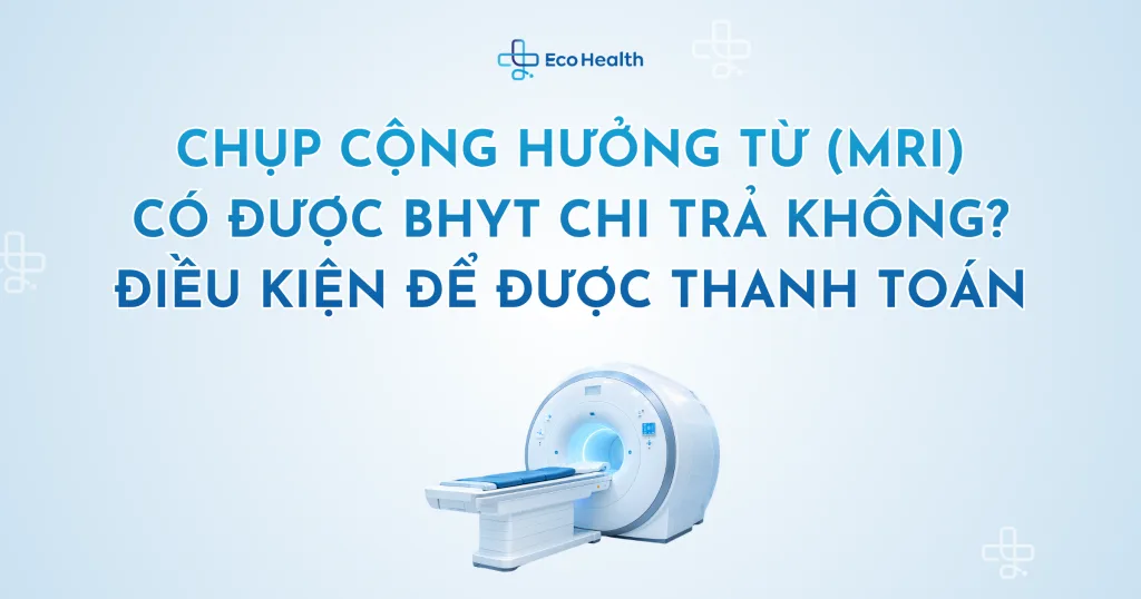 Chụp cộng hưởng từ (MRI) có được BHYT chi trả không? Điều kiện để được thanh toán