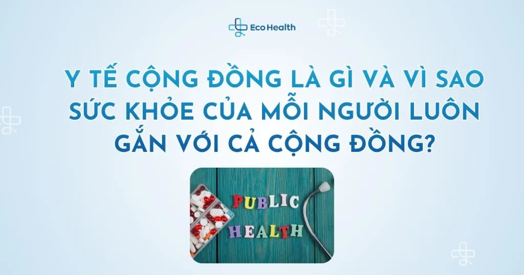 Y tế cộng đồng là gì và vì sao sức khỏe của mỗi người luôn gắn với cả cộng đồng