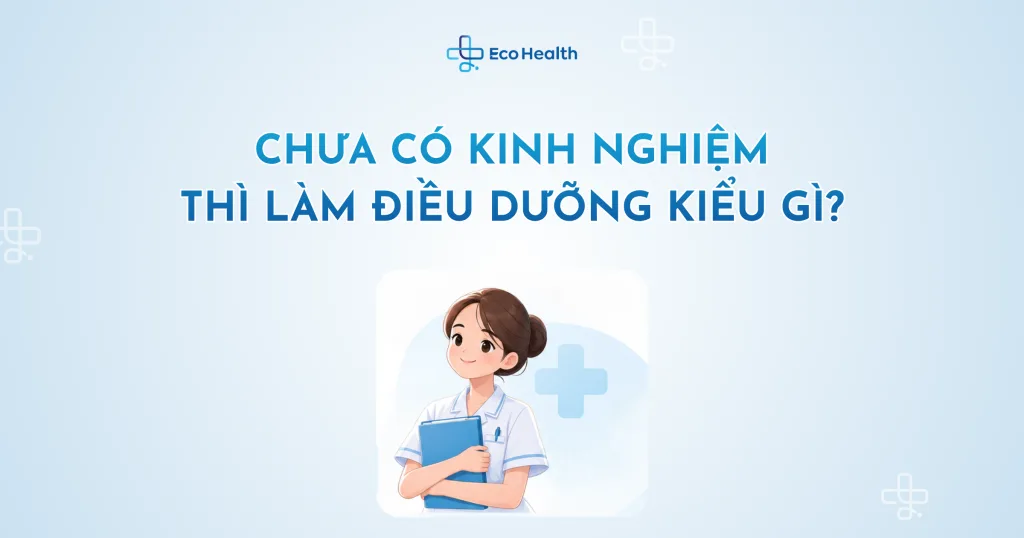 Chưa có kinh nghiệm thì làm điều dưỡng kiểu gì?