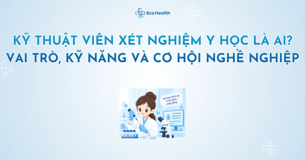 Kỹ thuật viên xét nghiệm y học là ai? Vai trò, kỹ năng và cơ hội nghề nghiệp