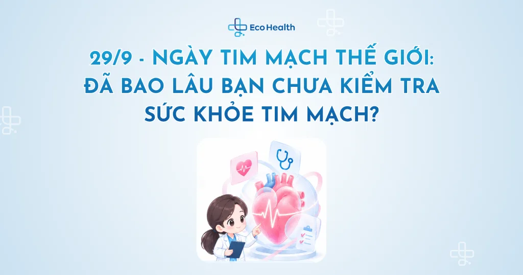 29/9 – Ngày Tim mạch Thế giới: Đã bao lâu bạn chưa kiểm tra sức khỏe tim mạch?