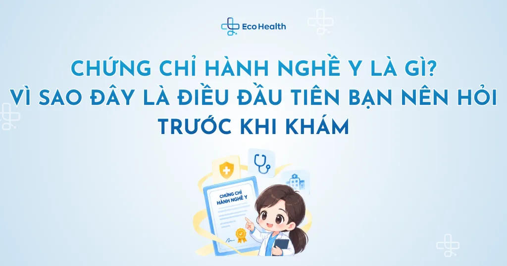 Chứng chỉ hành nghề y là gì? Vì sao đây là điều đầu tiên bạn nên hỏi trước khi khám