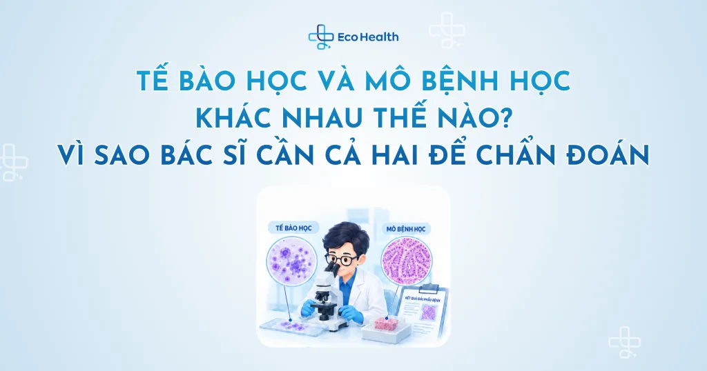 Tế bào học và mô bệnh học khác nhau thế nào? Vì sao bác sĩ cần cả hai để chẩn đoán