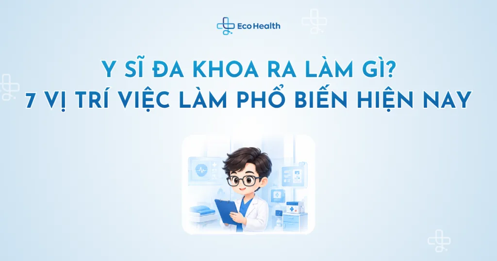 Y sĩ đa khoa ra làm gì? 7 vị trí việc làm phổ biến hiện nay