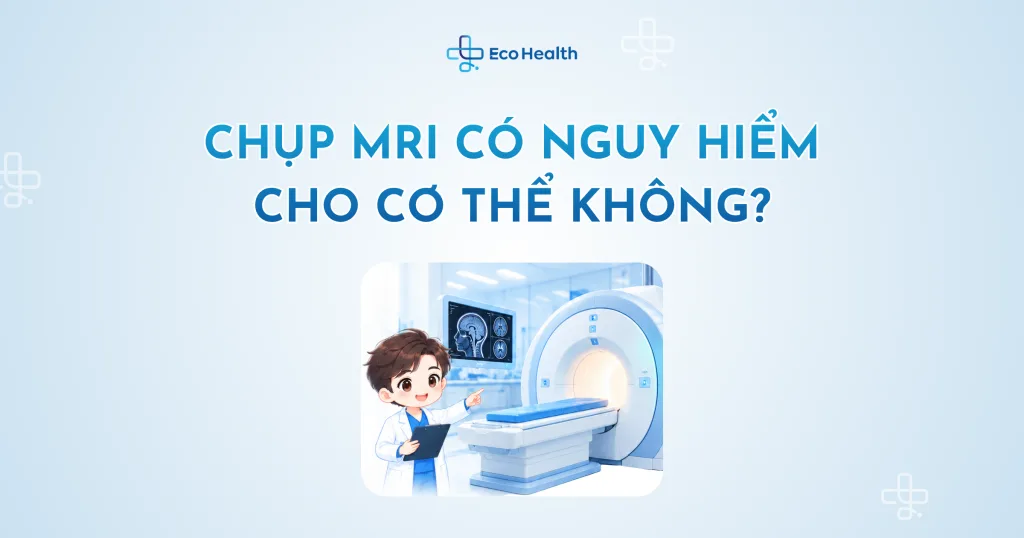 Chụp MRI có nguy hiểm cho cơ thể không?