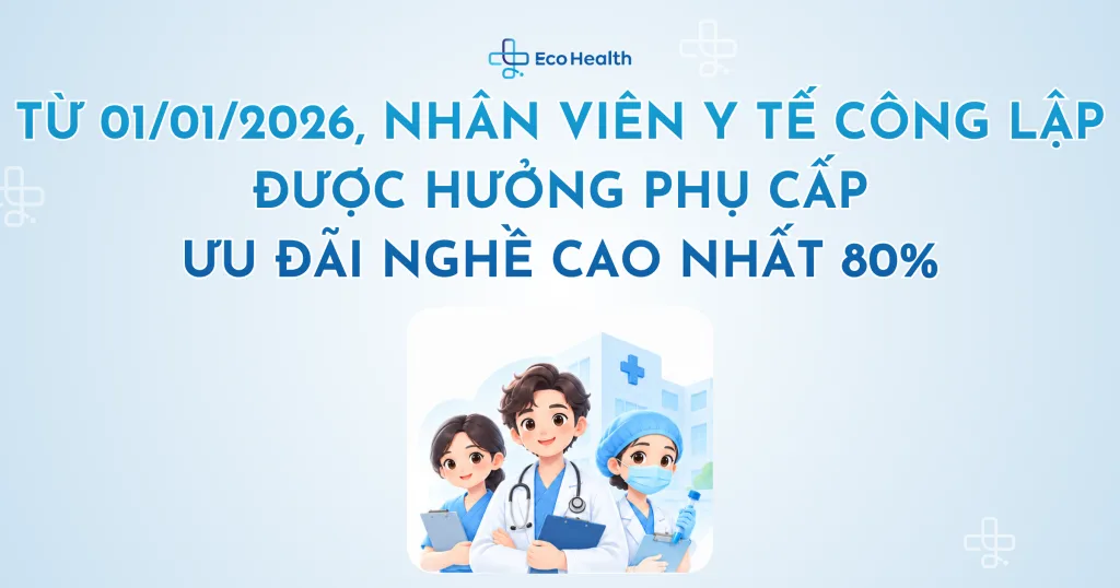 Từ 01/01/2026, nhân viên y tế công lập được hưởng phụ cấp ưu đãi nghề cao nhất 80%