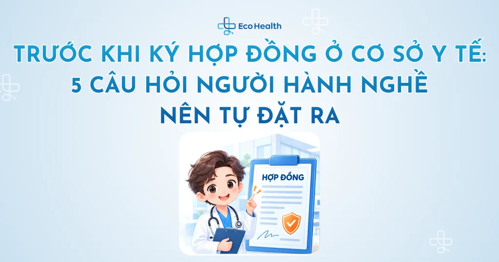 Trước khi ký hợp đồng ở cơ sở y tế: 5 câu hỏi người hành nghề nên tự đặt ra